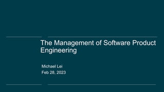 The Management of Software Product
Engineering
Michael Lei
Feb 28, 2023
 