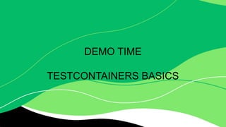 DEMO TIME
TESTCONTAINERS BASICS
 