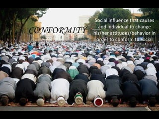 Social influence that causes and individual to change his/her attitudes/behavior in order to conform to social  norms. CONFORMITY 
