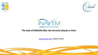 The look of INAVEM after the terrorist attacks in Paris
www.inavem.org / @08VICTIMES
 