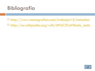 Bibliografía
   http://www.monografias.com/trabajos15/metodos-ant
   http://es.wikipedia.org/wiki/M%C3%A9todo_anticonc
 