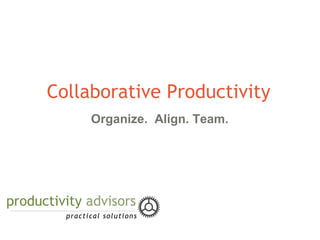 Collaborative Productivity
     Organize. Align. Team.
 
