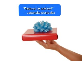 ““Prigovor je poklon!”Prigovor je poklon!”
-- Japanska poslovica-- Japanska poslovica
 