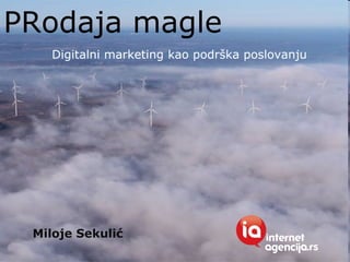 PRodaja magle
   Digitalni marketing kao podrška poslovanju




 Miloje Sekulić
 