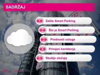 2
Zašto Smart Parking
Što je Smart Parking
Prednosti usluge
Primjeri korištenja
Studije slučaja
1
4
SADRŽAJ
2
3
5
4
 