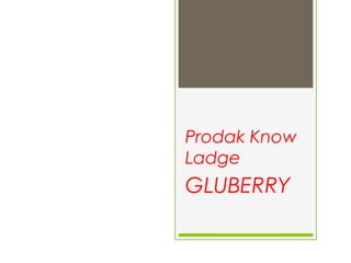 Prodak Know
Ladge
GLUBERRY
 
