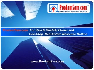 ProdamSam . com :  For Sale & Rent By Owner  and    One-Stop  Real Estate Resource Hotline   www.ProdamSam.com 