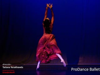 dirección :
Tatiana Yerakhavets
asistencia artística:   ProDance Ballet
Griselda Marfil
 