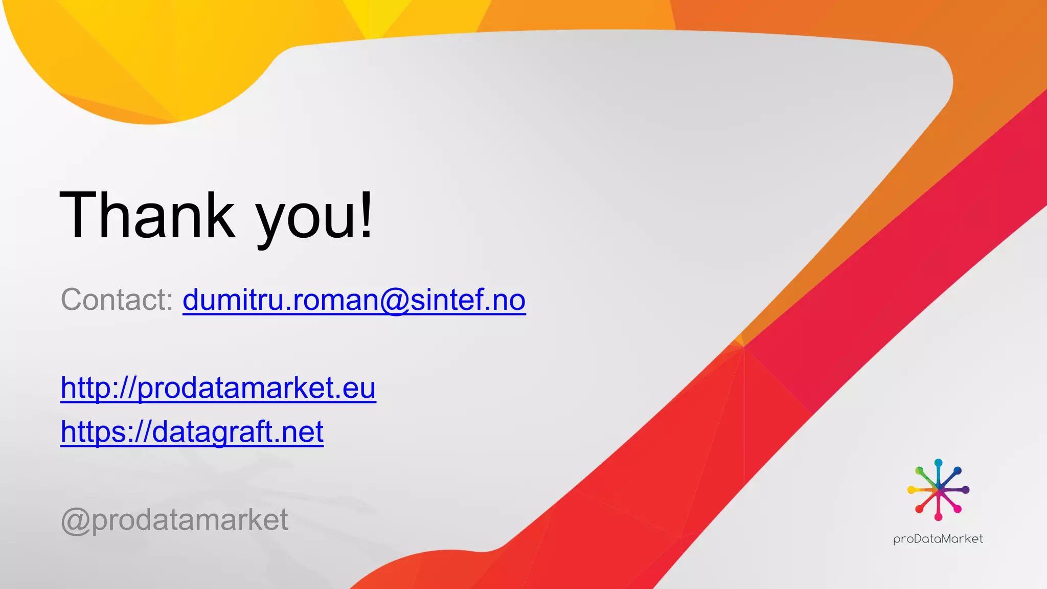 Thank you!
Contact: dumitru.roman@sintef.no
http://prodatamarket.eu
https://datagraft.net
@prodatamarket
 