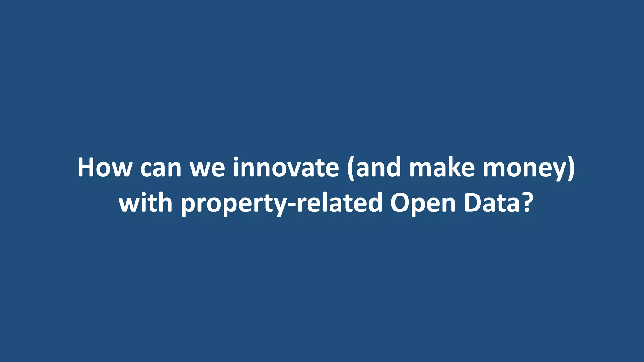 How can we innovate (and make money)
with property-related Open Data?
 