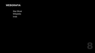 WEBGRAFIA

    Site Oficial
    Wikipédia
    Imdb




                   8
 