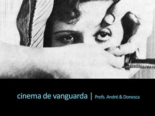 cinema de vanguarda | Profs.André&Donesca
 