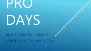 PRO
DAYS
bij AUTOMOTIVE GROUP
in ROESELARE en WAREGEM
 