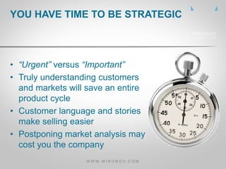 • “Urgent” versus “Important”
• Truly understanding customers
and markets will save an entire
product cycle
• Customer lan...