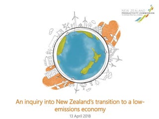 An inquiry into New Zealand’s transition to a low-
emissions economy
13 April 2018
 