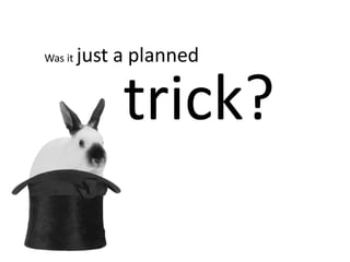 Was it just a planned
trick?
 