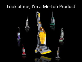 Look at me, I'm a Me-too Product
 