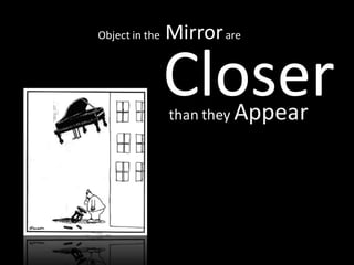 than they Appear
Object in the Mirrorare
Closer
 
