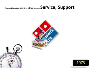 Innovation can come in other form… Service, Support
 