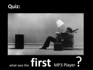 Quiz:
what was the first MP3 Player?
 