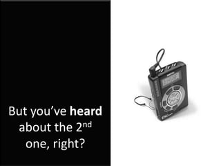 But you’ve heard
about the 2nd
one, right?
 