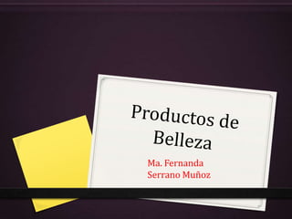 Productos de Belleza Ma. Fernanda Serrano Muñoz 