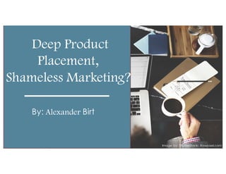 Deep Product
Placement,
Shameless Marketing?
By: Alexander Birt
Image by: ShutterStock: Rawpixel.com
 