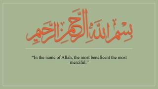 “In the name of Allah, the most beneficent the most
merciful.”
 