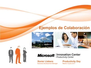 Ejemplos de Colaboración




Xavier Llobera                 Productivity Day
Business Development Manager   Madrid, 9 junio 2011
 