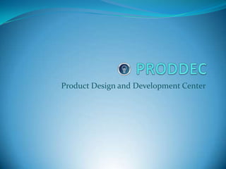 PRODDEC Product Design and Development Center 