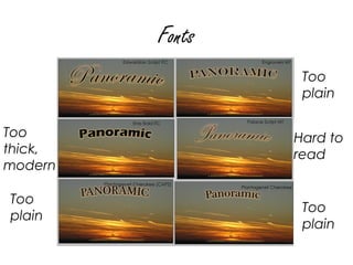 Fonts
                  Too
                  plain

Too              Hard to
thick,           read
modern

Too
                  Too
plain
                  plain
 