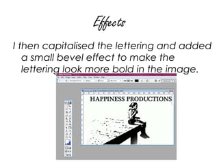 Effects
I then capitalised the lettering and added
   a small bevel effect to make the
   lettering look more bold in the image.
 