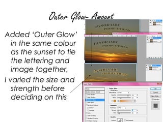 Outer Glow- Amount
Added ‘Outer Glow’
   in the same colour
   as the sunset to tie
   the lettering and
   image together,
I varied the size and
   strength before
   deciding on this
 