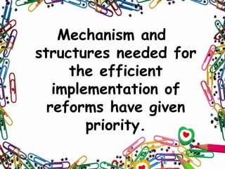 Mechanism and
structures needed for
the efficient
implementation of
reforms have given
priority.

 
