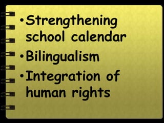 •Strengthening
school calendar
•Bilingualism
•Integration of
human rights

 