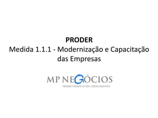 PRODER
Medida 1.1.1 - Modernização e Capacitação
das Empresas
1
 