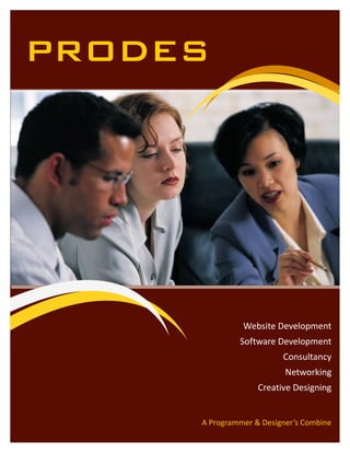 A Programmer & Designer’s Combine
PRODES
Website Development
Software Development
Consultancy
Networking
Creative Designing
 