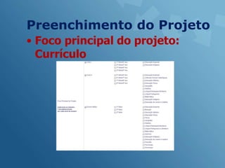 Preenchimento do Projeto
• Foco principal do projeto:
  Currículo
 