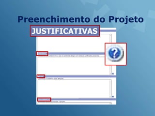 Preenchimento do Projeto
  JUSTIFICATIVAS
 