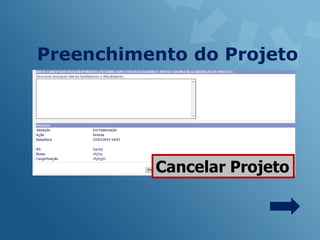 Preenchimento do Projeto




          Cancelar Projeto
 
