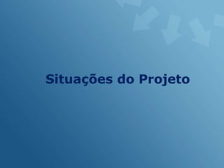 Situações do Projeto
 