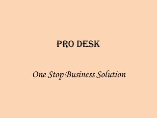 Pro Desk
One Stop Business Solution
 