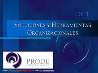 2011 SOLUCIONES Y HERRAMIENTAS ORGANIZACIONALES e-mail: atencionclientes@prode.com.mx  Tels.: +52 (81) 8040 2652 