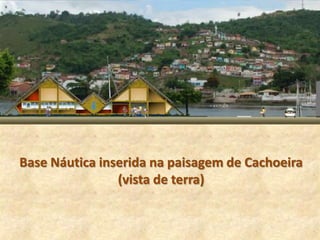 Base Náutica inserida na paisagem de Cachoeira
                (vista de terra)
 