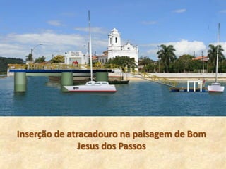 Inserção de atracadouro na paisagem de Bom
               Jesus dos Passos
 
