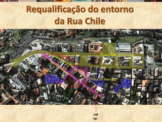 Requalificação do entorno
      da Rua Chile


                     Rua Chile




              Praça do Tesouro




               148
               vgs
 