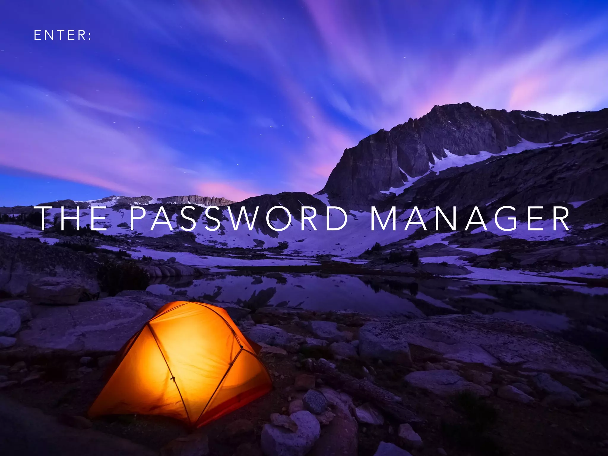 T H E PA S S W O R D M A N A G E R
E N T E R :
 