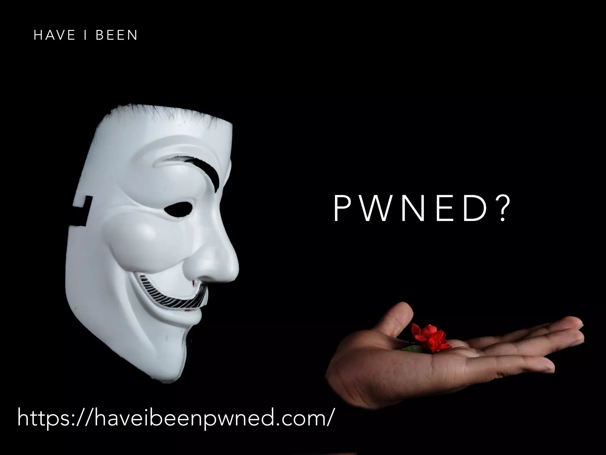 P W N E D ?
H AV E I B E E N
https://haveibeenpwned.com/
 