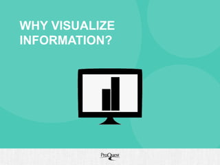 WHY VISUALIZE 
INFORMATION? 
 