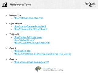 Resources: Tools 
• Notepad++ 
– http://notepad-plus-plus.org/ 
• OpenRefine 
– http://openrefine.org/index.html 
– http:/...
